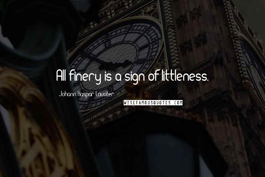 Johann Kaspar Lavater Quotes: All finery is a sign of littleness.