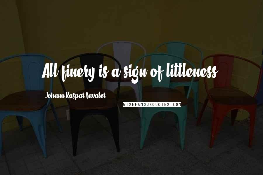 Johann Kaspar Lavater Quotes: All finery is a sign of littleness.