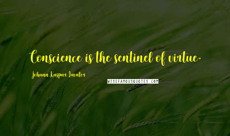 Johann Kaspar Lavater Quotes: Conscience is the sentinel of virtue.
