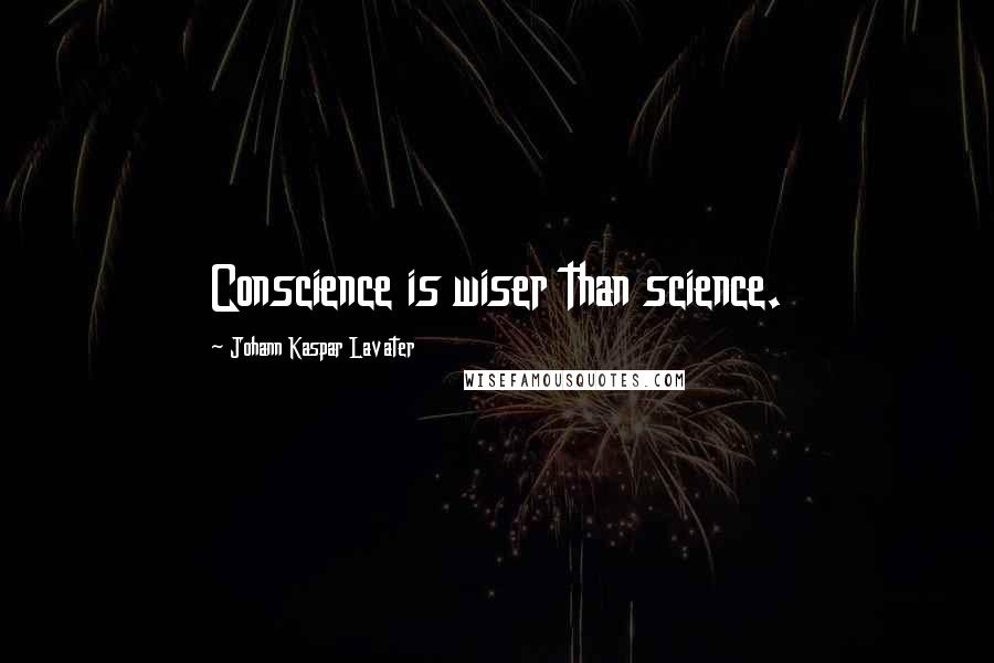 Johann Kaspar Lavater Quotes: Conscience is wiser than science.