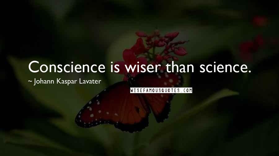 Johann Kaspar Lavater Quotes: Conscience is wiser than science.