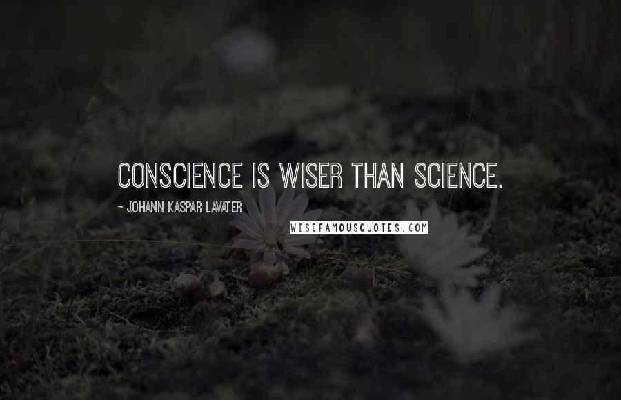 Johann Kaspar Lavater Quotes: Conscience is wiser than science.