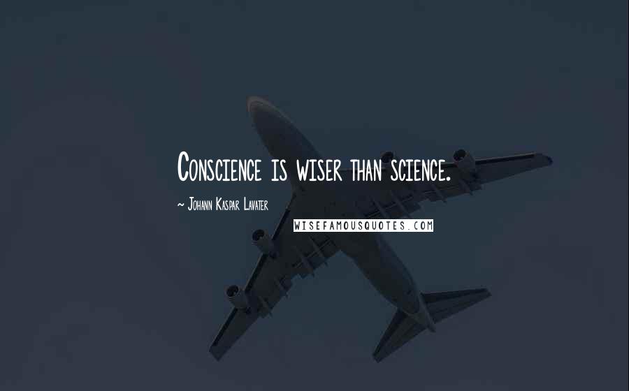Johann Kaspar Lavater Quotes: Conscience is wiser than science.