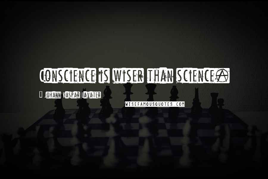 Johann Kaspar Lavater Quotes: Conscience is wiser than science.