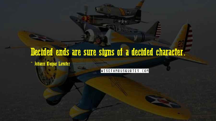 Johann Kaspar Lavater Quotes: Decided ends are sure signs of a decided character.
