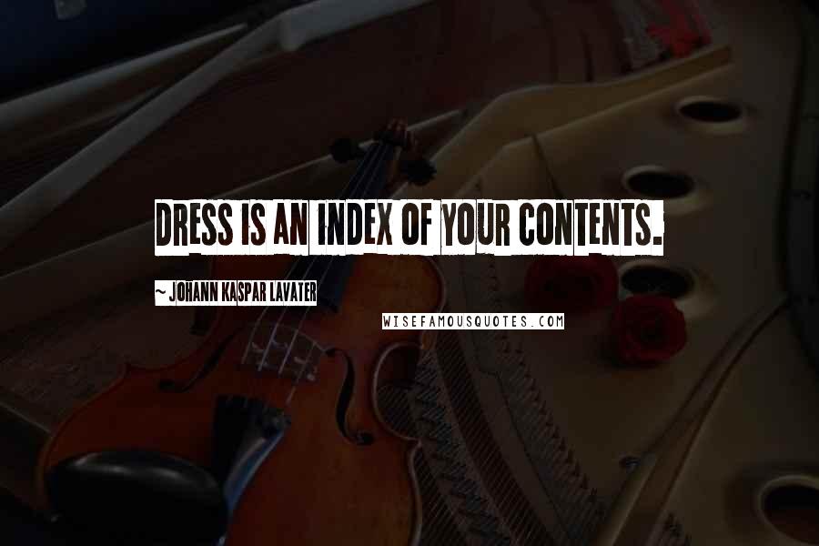Johann Kaspar Lavater Quotes: Dress is an index of your contents.