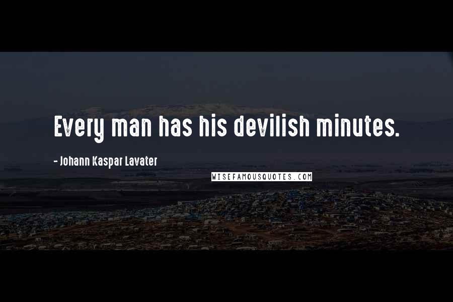 Johann Kaspar Lavater Quotes: Every man has his devilish minutes.
