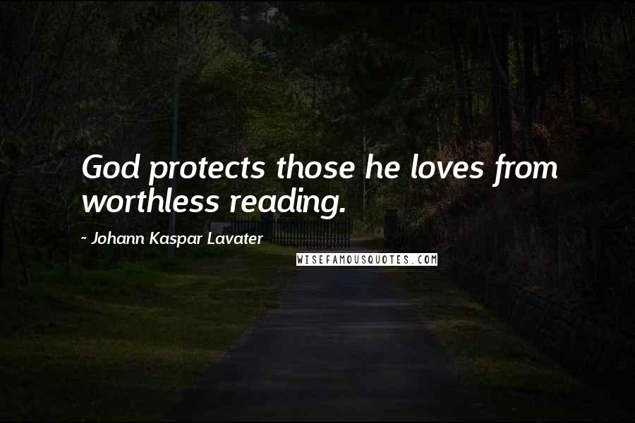 Johann Kaspar Lavater Quotes: God protects those he loves from worthless reading.