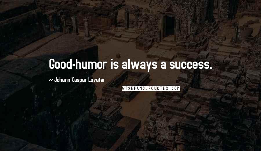 Johann Kaspar Lavater Quotes: Good-humor is always a success.