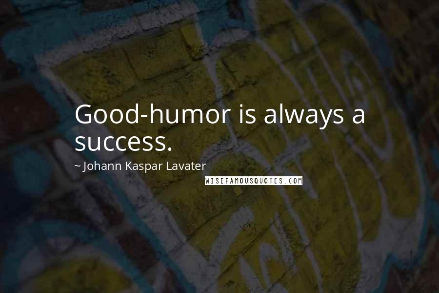 Johann Kaspar Lavater Quotes: Good-humor is always a success.