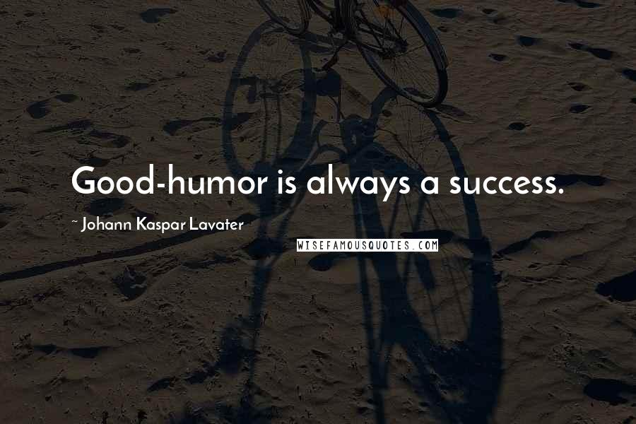 Johann Kaspar Lavater Quotes: Good-humor is always a success.