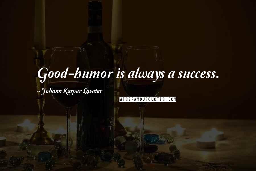 Johann Kaspar Lavater Quotes: Good-humor is always a success.