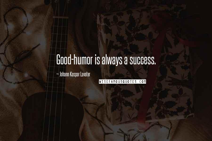 Johann Kaspar Lavater Quotes: Good-humor is always a success.