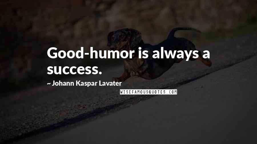 Johann Kaspar Lavater Quotes: Good-humor is always a success.