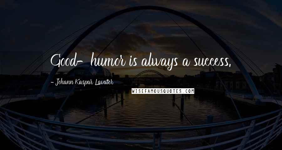 Johann Kaspar Lavater Quotes: Good-humor is always a success.