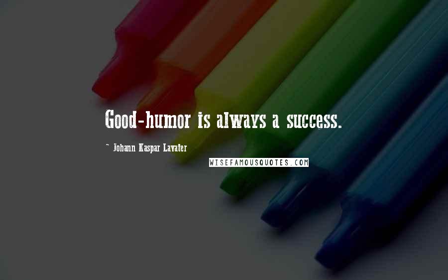 Johann Kaspar Lavater Quotes: Good-humor is always a success.