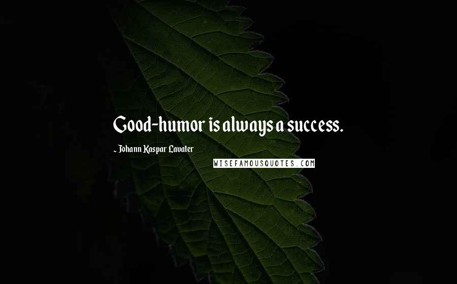 Johann Kaspar Lavater Quotes: Good-humor is always a success.