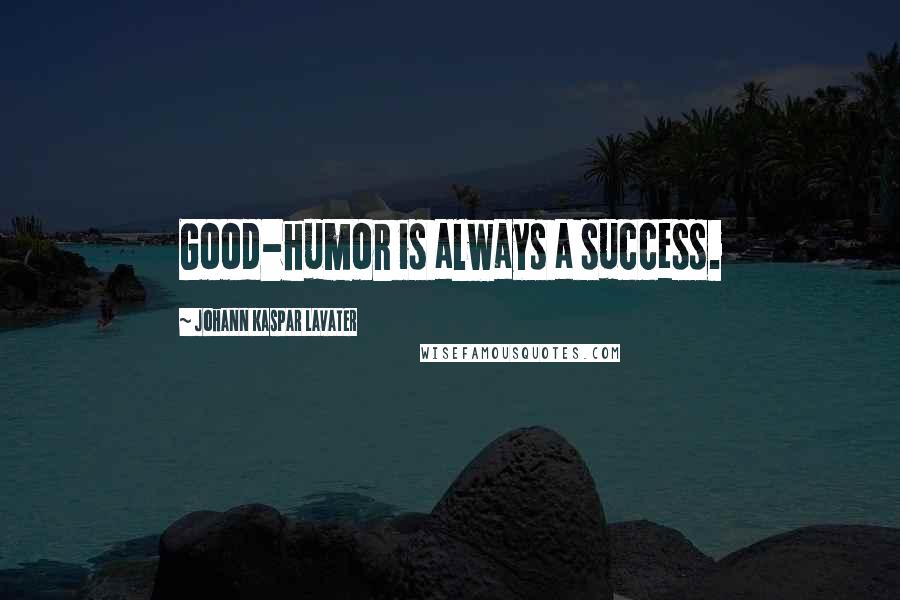 Johann Kaspar Lavater Quotes: Good-humor is always a success.