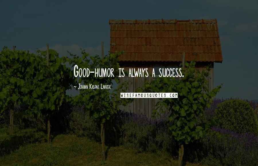 Johann Kaspar Lavater Quotes: Good-humor is always a success.