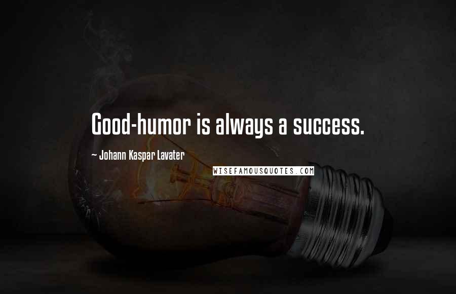 Johann Kaspar Lavater Quotes: Good-humor is always a success.