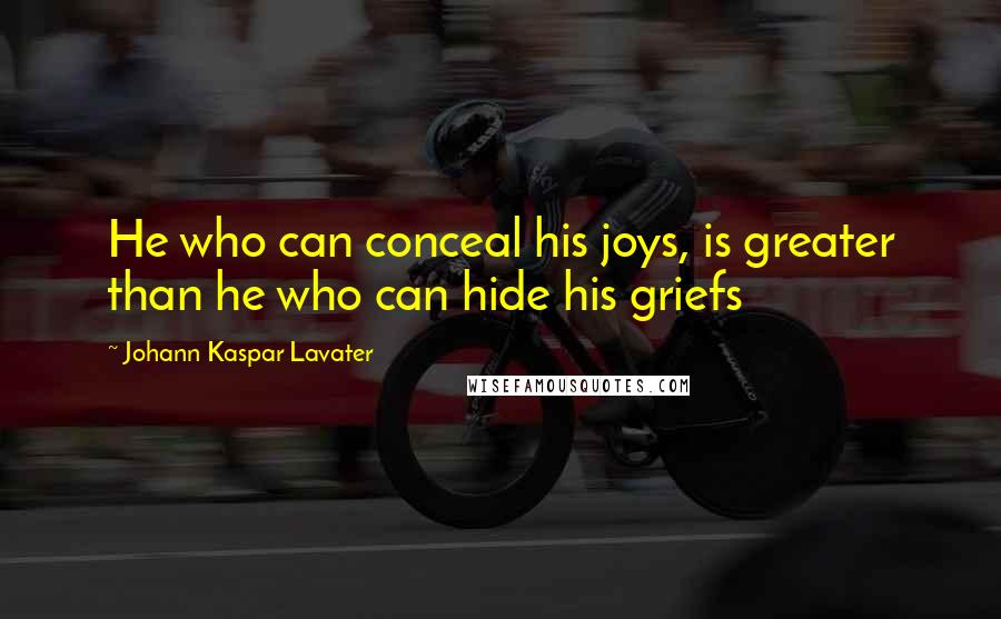 Johann Kaspar Lavater Quotes: He who can conceal his joys, is greater than he who can hide his griefs