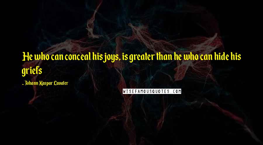 Johann Kaspar Lavater Quotes: He who can conceal his joys, is greater than he who can hide his griefs