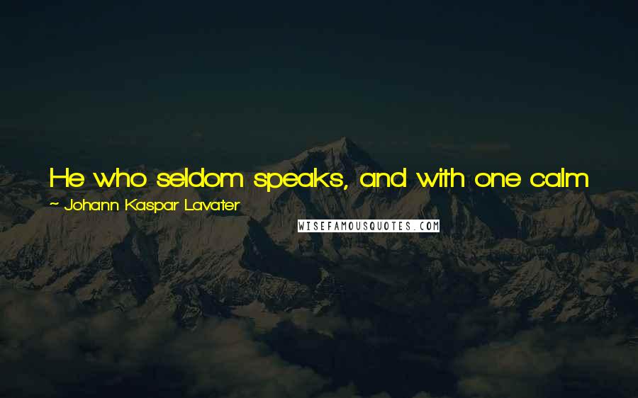 Johann Kaspar Lavater Quotes: He who seldom speaks, and with one calm well-timed word can strike dumb the loquacious, is a genius or a hero.