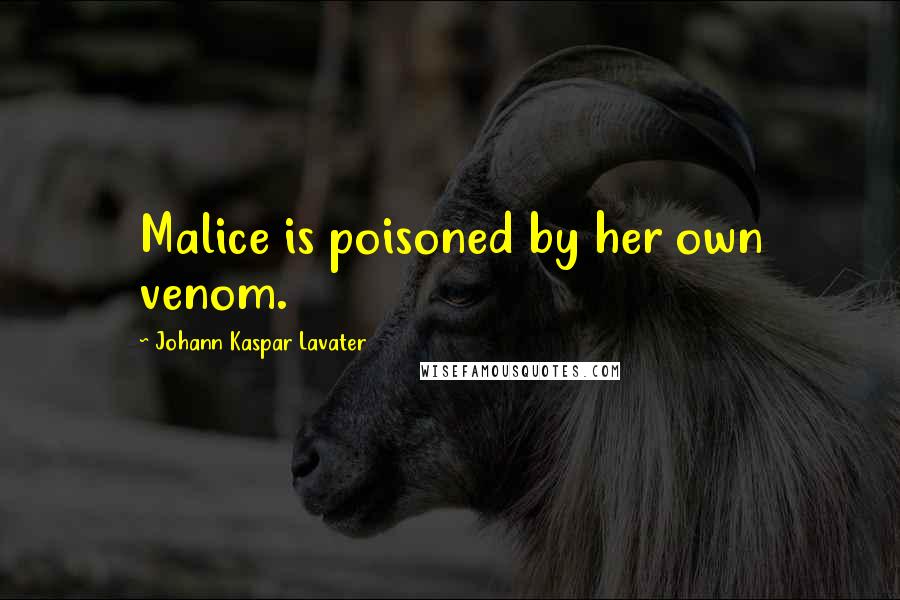 Johann Kaspar Lavater Quotes: Malice is poisoned by her own venom.