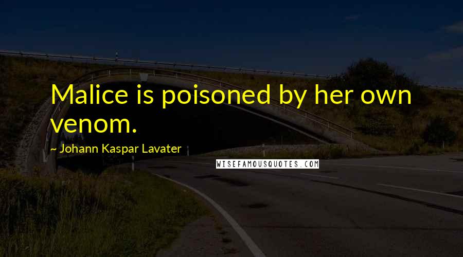 Johann Kaspar Lavater Quotes: Malice is poisoned by her own venom.