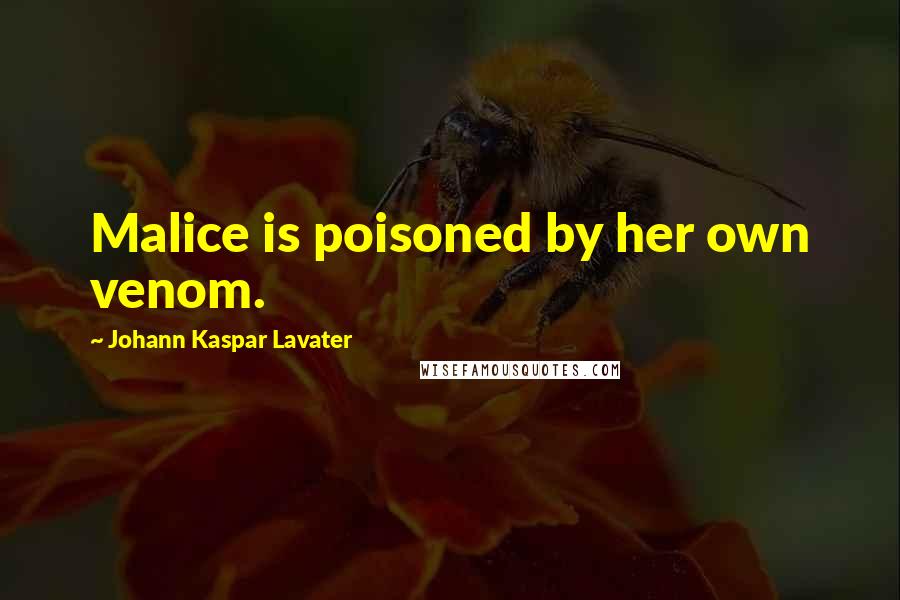 Johann Kaspar Lavater Quotes: Malice is poisoned by her own venom.