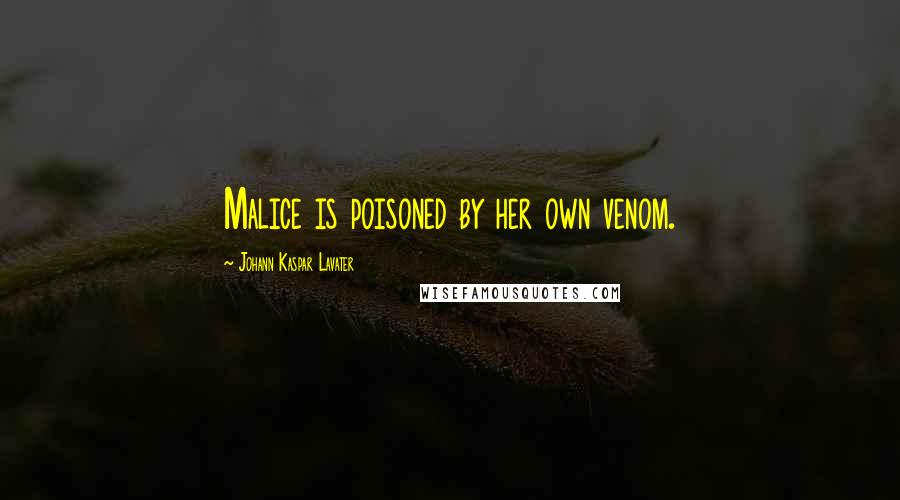 Johann Kaspar Lavater Quotes: Malice is poisoned by her own venom.