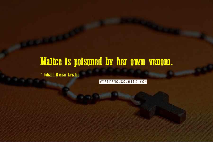 Johann Kaspar Lavater Quotes: Malice is poisoned by her own venom.