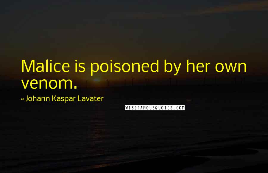 Johann Kaspar Lavater Quotes: Malice is poisoned by her own venom.