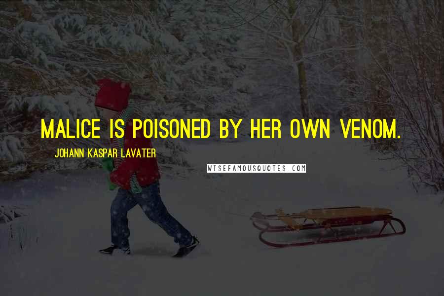 Johann Kaspar Lavater Quotes: Malice is poisoned by her own venom.