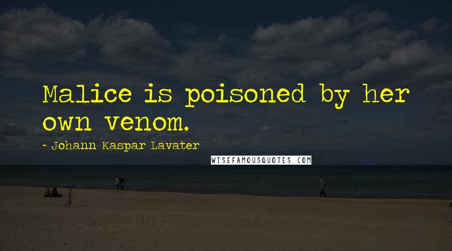 Johann Kaspar Lavater Quotes: Malice is poisoned by her own venom.