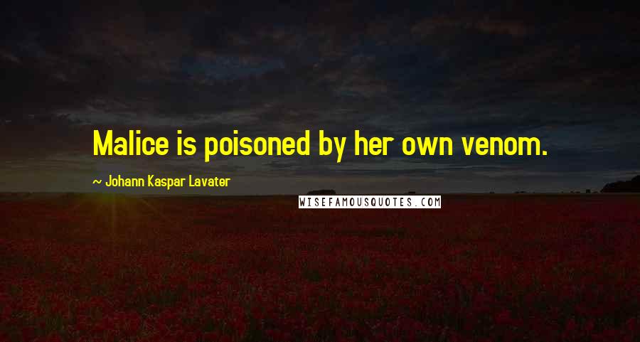 Johann Kaspar Lavater Quotes: Malice is poisoned by her own venom.