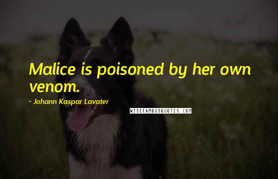 Johann Kaspar Lavater Quotes: Malice is poisoned by her own venom.