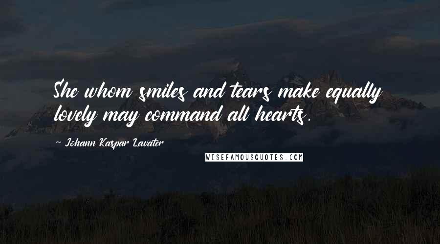 Johann Kaspar Lavater Quotes: She whom smiles and tears make equally lovely may command all hearts.