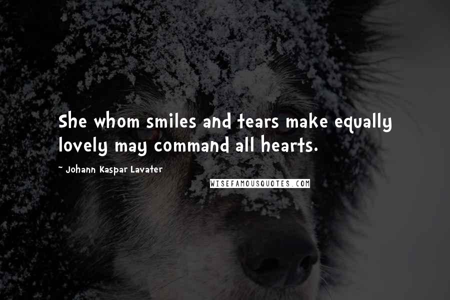 Johann Kaspar Lavater Quotes: She whom smiles and tears make equally lovely may command all hearts.