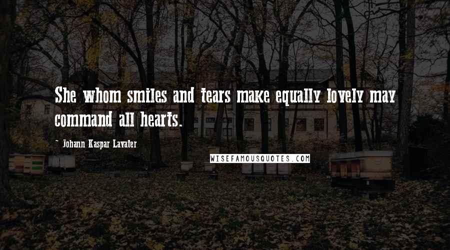 Johann Kaspar Lavater Quotes: She whom smiles and tears make equally lovely may command all hearts.