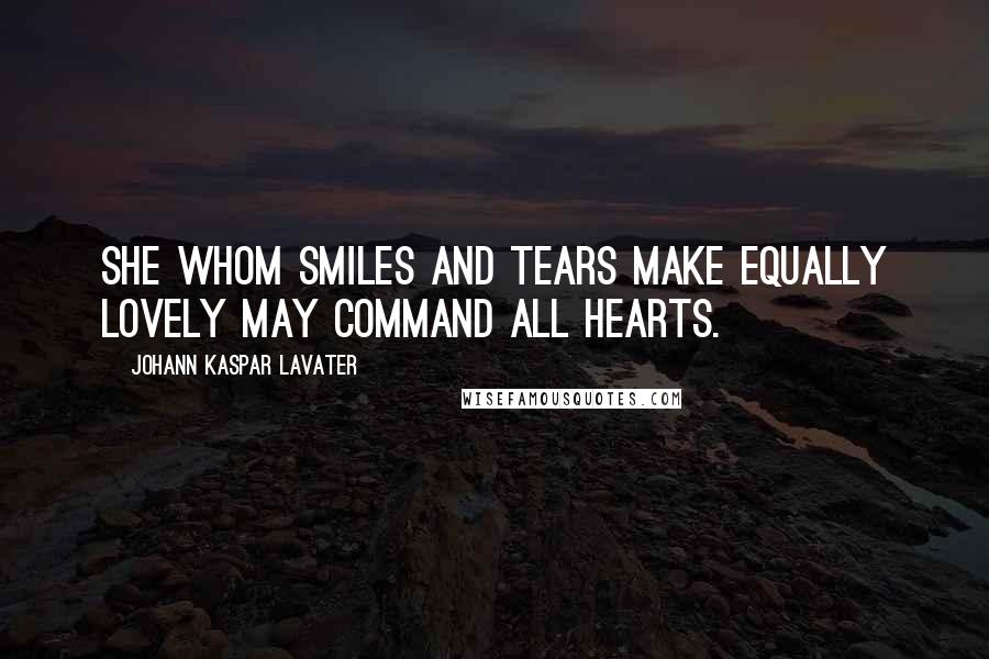 Johann Kaspar Lavater Quotes: She whom smiles and tears make equally lovely may command all hearts.