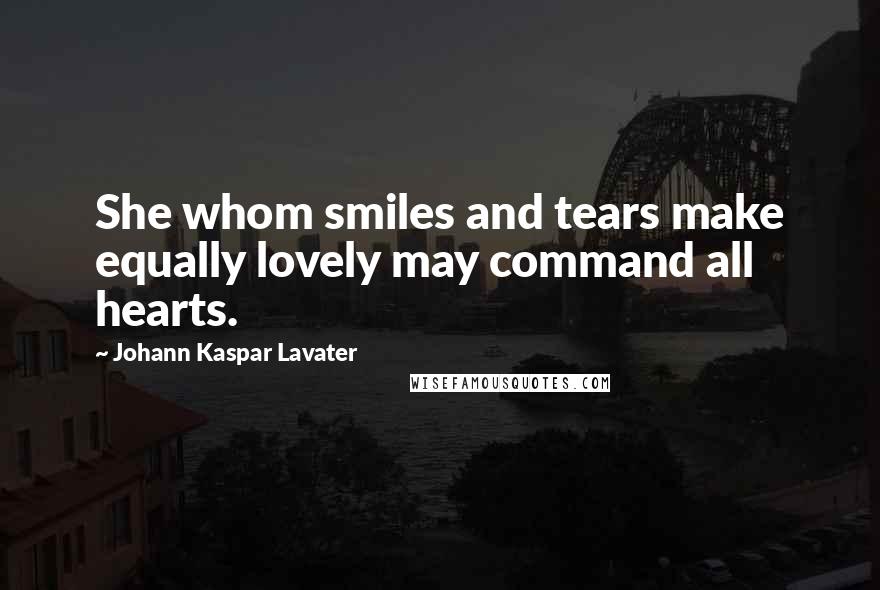 Johann Kaspar Lavater Quotes: She whom smiles and tears make equally lovely may command all hearts.