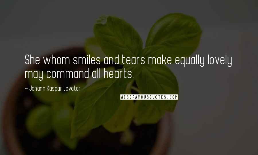 Johann Kaspar Lavater Quotes: She whom smiles and tears make equally lovely may command all hearts.