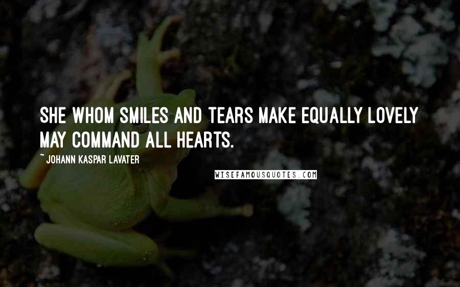 Johann Kaspar Lavater Quotes: She whom smiles and tears make equally lovely may command all hearts.