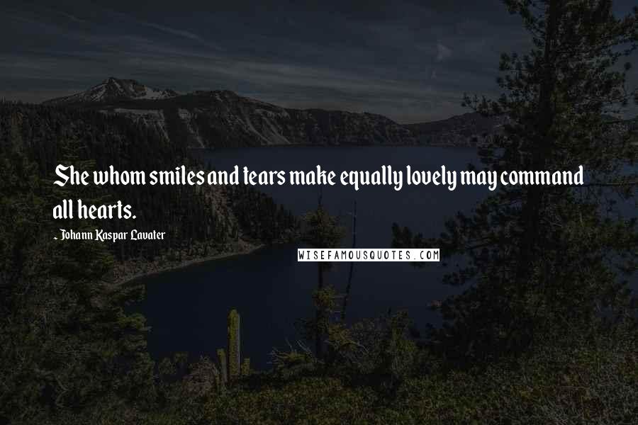 Johann Kaspar Lavater Quotes: She whom smiles and tears make equally lovely may command all hearts.