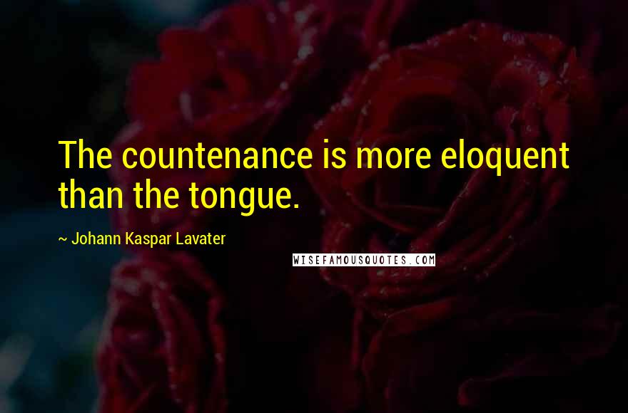 Johann Kaspar Lavater Quotes: The countenance is more eloquent than the tongue.