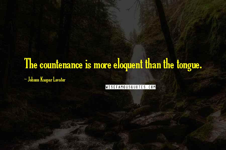 Johann Kaspar Lavater Quotes: The countenance is more eloquent than the tongue.