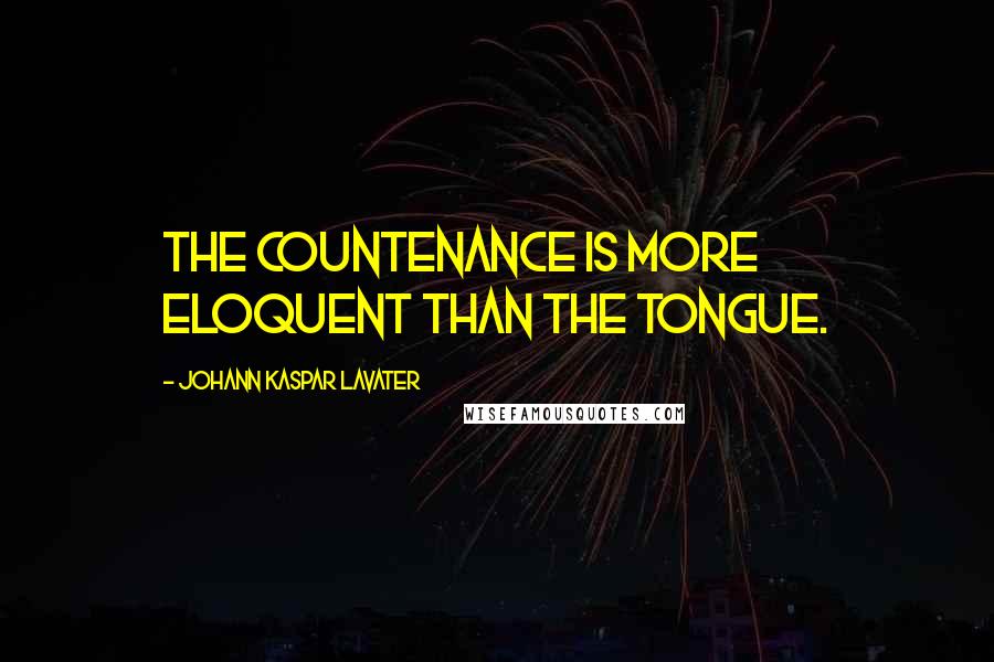 Johann Kaspar Lavater Quotes: The countenance is more eloquent than the tongue.