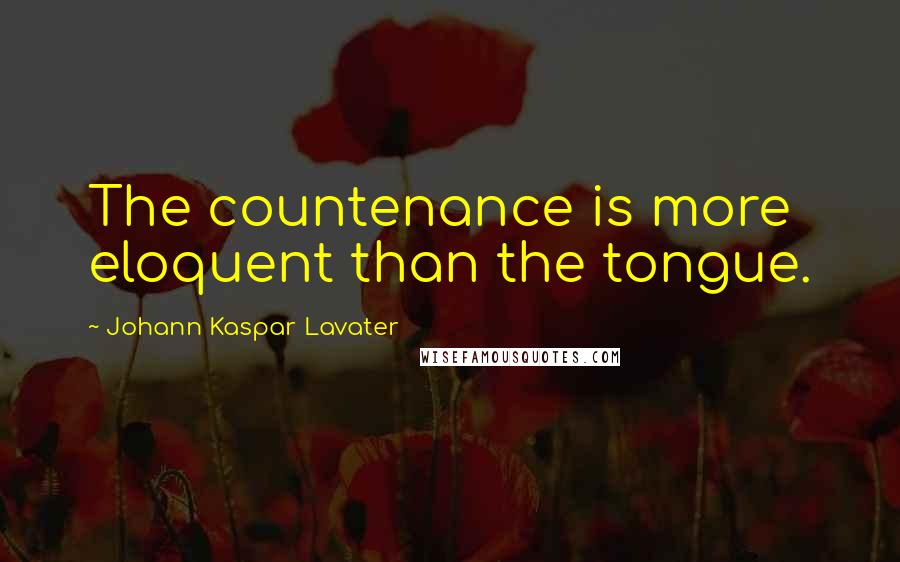Johann Kaspar Lavater Quotes: The countenance is more eloquent than the tongue.