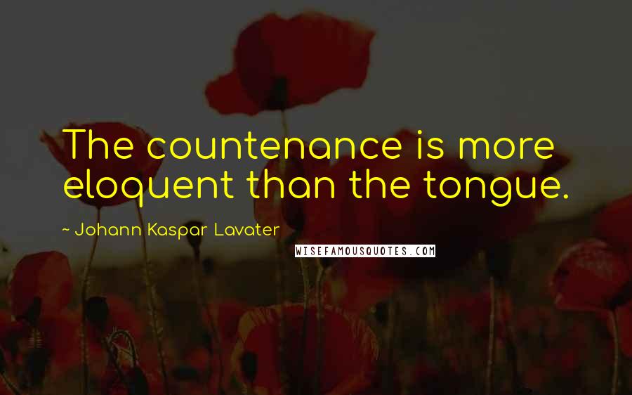 Johann Kaspar Lavater Quotes: The countenance is more eloquent than the tongue.